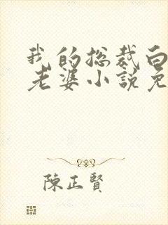我的总裁白富美老婆小说免费在线听