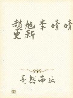 赵旭李晴晴最新更新