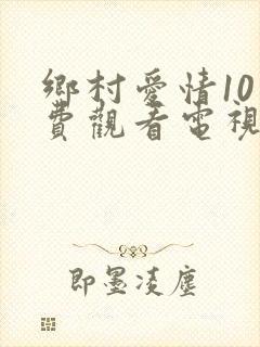 乡村爱情10免费观看电视剧全集周公解梦