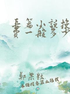 长篇小说投稿稿费一般多少钱