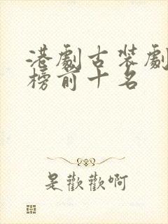 港剧古装剧排行榜前十名