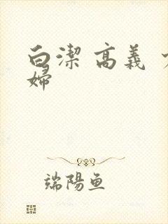 白洁 高义 少妇