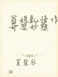 翁媳乱情作者:奇思妙想