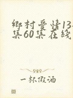乡村爱情13全集60集在线观看