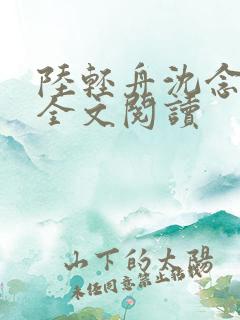 陆轻舟沈念小说全文阅读