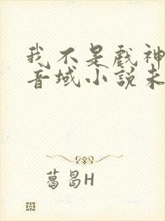 我不是戏神三九音域小说未删版全文