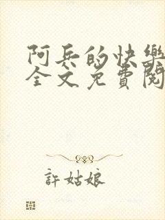 阿兵的快乐生活全文免费阅读