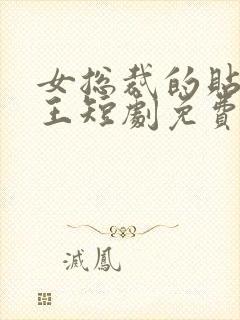 女总裁的贴身战王短剧免费观看