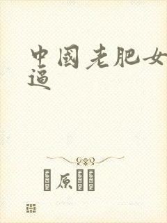中国老肥女操大逼