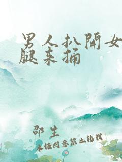 男人扒开女人的腿来捅