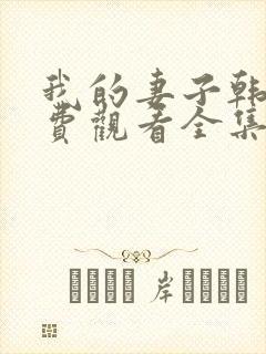 我的妻子韩剧免费观看全集在线观看天