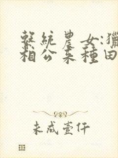 系统农女:猎户相公来种田