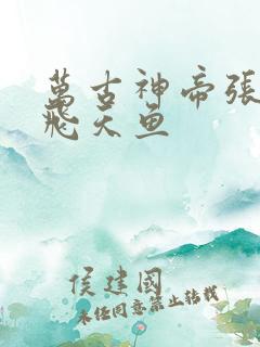万古神帝张若尘飞天鱼