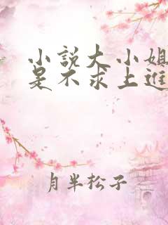 小说大小姐她总是不求上进免费阅读全文