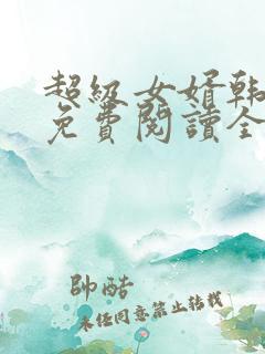 超级女婿韩三千免费阅读全文