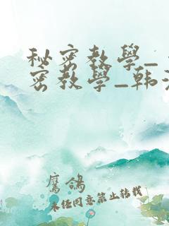 秘密教学_ 秘密教学_韩漫 漫画_千金动漫