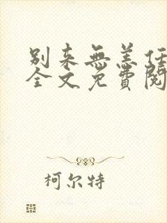 别来无恙任平生全文免费阅读笔趣阁