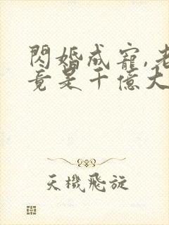 闪婚成宠,老公竟是千亿大佬和