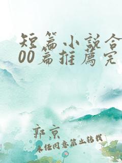 短篇小说合篇500篇推荐完结