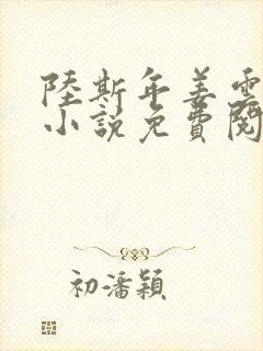 陆斯年姜云舒的小说免费阅读