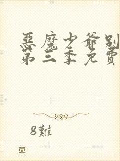 恶魔少爷别吻我第三季免费观看完整版