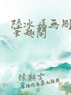 陆冰嫣无删减版笔趣阁