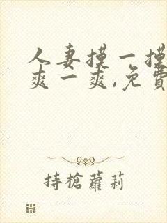 人妻摸一摸日日爽一爽,免费视频