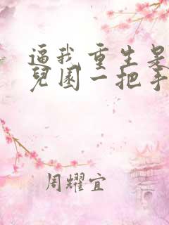 逼我重生是吧幼儿园一把手下载全文