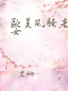 欧美风骚老熟妇女