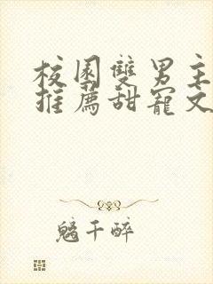 校园双男主小说推荐甜宠文