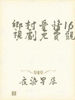 乡村爱情16电视剧免费观看完整版