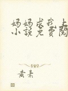 妈妈求我上续父小说免费阅读