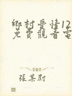 乡村爱情12部免费观看电视剧全集