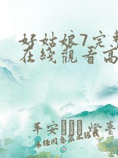 好姑娘7完整版在线观看高清