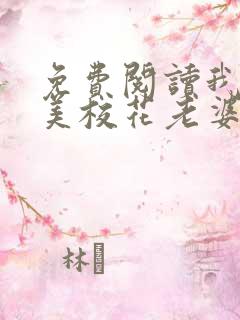免费阅读我的绝美校花老婆