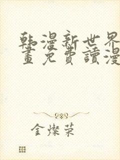 韩漫新世界漫画画免费读漫画
