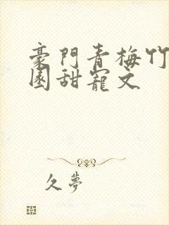 豪门青梅竹马校园甜宠文