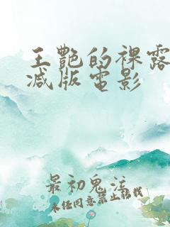 王艳的裸露无删减版电影
