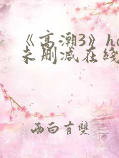 《高潮3》hd未删减在线电影