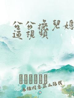 公公操儿媳妇的逼视频