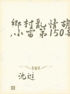 乡村乱情胡秀英,小雷第150部