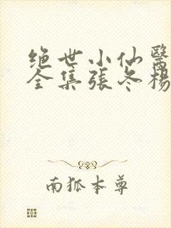 绝世小仙医小说全集张冬杨翠第745章