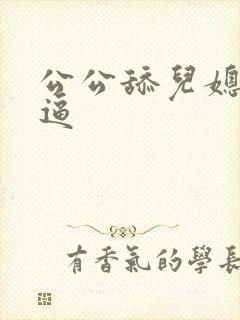 公公舔儿媳小逼逼