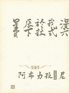 星辰于我漫画免费下拉式六漫画