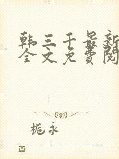 韩三千最新章节全文免费阅读