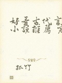 好看古代言情的小说推荐 完本