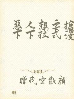 恶人想要抢救一下下拉式漫画免费