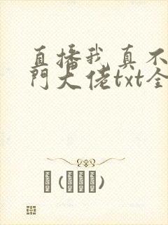 直播我真不是道门大佬txt全文下载