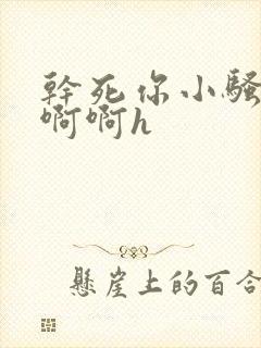 干死你小骚货啊啊啊h