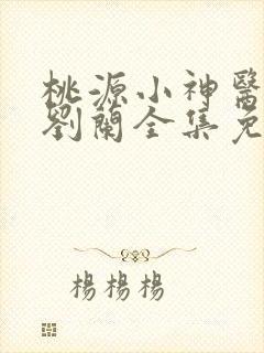 桃源小神医许凡刘兰全集免费阅读